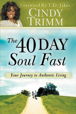 40 Day Soul Fast: Your Journey to Authentic Living - Cindy Trimm - cover