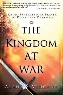 Kingdom at War: Using Intercessory Prayer to Dispel the Darkness - Alan Vincent - cover