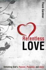 Relentless Love: Unfolding God's Passion, Presence, and Glory