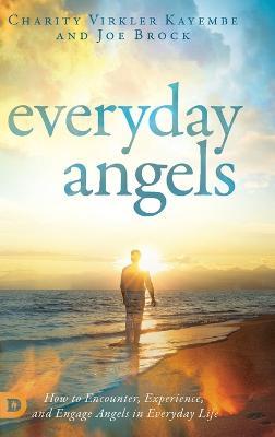 Everyday Angels: How to Encounter, Experience, and Engage Angels in Everyday Life - Charity Virkler-Kayembe,Joe Brock - cover