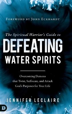 The Spiritual Warrior's Guide to Defeating Water Spirits - Jennifer LeClaire - cover