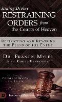 Issuing Divine Restraining Orders From the Courts of Heaven: Restricting and Revoking the Plans of the Enemy - Francis Myles - cover