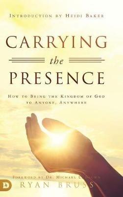 Carrying the Presence: How to Bring the Kingdom of God to Anyone, Anywhere - Ryan Bruss - cover
