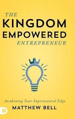 The Kingdom Empowered Entrepreneur: Awakening Your Supernatural Edge - Matthew Bell - cover