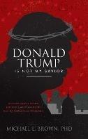 Donald Trump is Not My Savior - Michael L Brown - cover