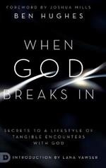 When God Breaks In: Secrets to a Lifestyle of Tangible Encounters with God