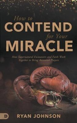 How to Contend for Your Miracle - Ryan Johnson - cover