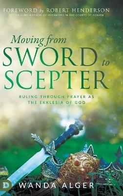 Moving from Sword to Scepter: Rule Through Prayer as the Ekklesia of God - Wanda Alger - cover