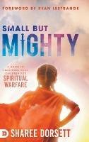 Small but Mighty: A Guide to Equipping Your Children for Spiritual Warfare - Sharee Dorsett - cover