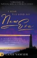 I Hear the Lord Say "New Era": Be Prepared, Positioned, and Propelled Into God's Prophetic Timeline - Lana Vawser - cover