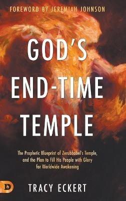 God's End-Time Temple: The Prophetic Blueprint of Zerubbabel's Temple, and the Plan to Fill His people With Glory for Worldwide Awakening - Tracy Eckert - cover