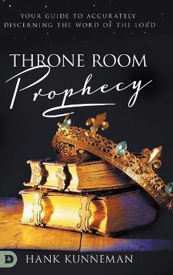 Throne Room Prophecy: Your Guide to Accurately Discerning the Word of the Lord - Hank Kunneman - cover