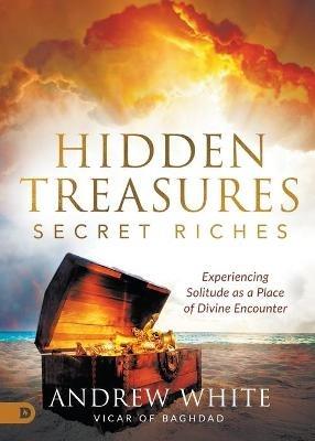 Hidden Treasures, Secret Riches: Experiencing Solitude as a Place of Divine Encounter - Andrew White - cover