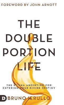 The Double Portion Life: The Elisha Anointing for Entering Your Divine Destiny - Bruno Ierullo - cover