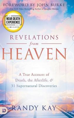 Revelations from Heaven: A True Account of Death, the Afterlife, and 31 Supernatural Discoveries - Randy Kay - cover