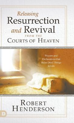 Releasing Resurrection and Revival from the Courts of Heaven - Robert Henderson - cover
