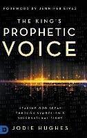 The King's Prophetic Voice: Hearing God Speak Through Symbolism and Supernatural Signs - Jodie Hughes - cover
