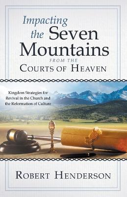 Impacting the Seven Mountains from the Courts of Heaven - Robert Henderson - cover