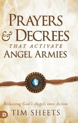 Prayers and Decrees that Activate Angel Armies: Releasing God's Angels into Action - Tim Sheets - cover