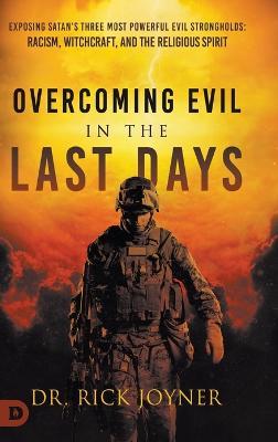 Overcoming Evil in the Last Days: Exposing Satan's Three Most Powerful Evil Strongholds: Racism, Witchcraft, and the Religious Spirit - Rick Joyner - cover