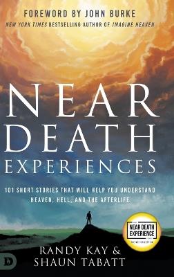 Near Death Experiences: 101 Short Stories That Will Help You Understand Heaven, Hell, and the Afterlife - Randy Kay,Shaun Tablet - cover