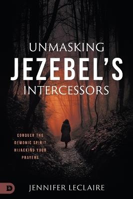 Unmasking Jezebel's Intercessors - Jennifer Leclaire - cover