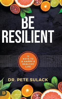 Be Resilient: 12 Keys to a Happy and Healthy Life - Pete Sulack - cover