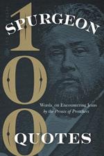 Spurgeon Quotes: 100 Words on Encountering Jesus by the Prince of Preachers