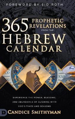 365 Prophetic Revelations from the Hebrew Calendar: Experience the Power, Blessing, and Abundance of Aligning with God's Times and Seasons - Candice Smithyman - cover
