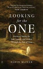 Looking for the One: Stories of Seeing the Lost, Lonely, and Broken Through the Eyes of Jesus