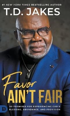 Favor Ain't Fair: 90 Promises for Experiencing God's Blessing, Abundance, and Provision - T D Jakes - cover