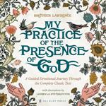 My Practice of the Presence of God: A Guided Devotional Journey Through the Complete Classic Text: Featuring Stunning Original Artwork, Daily Meditations, Journal Prompts, and Action Steps for Pursuing the Heart of God with Great Hunger
