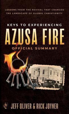Keys to Experiencing Azusa Fire Official Summary: Lessons from the Revival that Changed the Landscape of Global Christianity - Jeff Oliver,Rick Joyner - cover