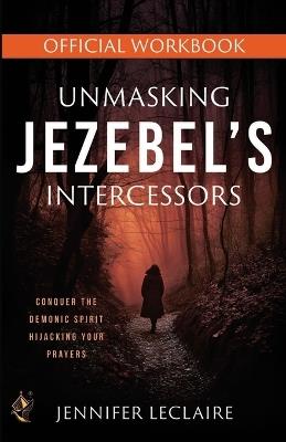 Unmasking Jezebel's Intercessors Official Workbook - Jennifer LeClaire - cover