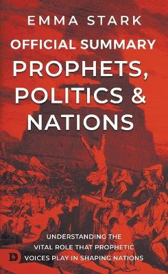 The Official Summary for Prophets, Politics, and Nations: Understanding the Vital Role that Prophetic Voices Play in Shaping Nations - Emma Stark - cover