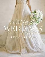 Style Me Pretty Weddings: Inspiration and Ideas for an Unforgettable Celebration - Abby Larson - cover
