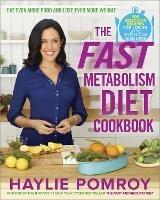 The Fast Metabolism Diet Cookbook: Eat Even More Food and Lose Even More Weight - Haylie Pomroy - cover