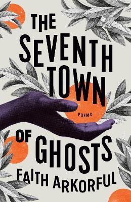 The Seventh Town Of Ghosts: Poems - Faith Arkorful - cover