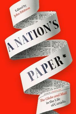 A Nation's Paper: The Globe and Mail in the Life of Canada - John Ibbitson - cover