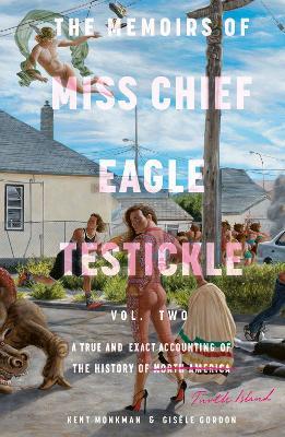 The Memoirs of Miss Chief Eagle Testickle: Vol. 2: A True and Exact Accounting of the History of Turtle Island - Kent Monkman,Gisele Gordon - cover
