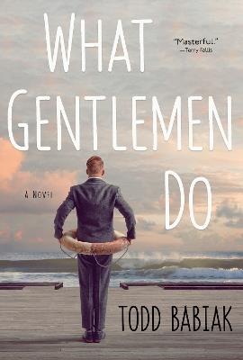 What Gentlemen Do: A Novel - Todd Babiak - cover