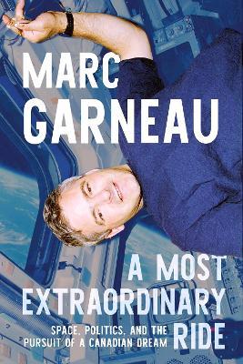 A Most Extraordinary Ride: Space, Politics, and the Pursuit of a Canadian Dream - Marc Garneau - cover