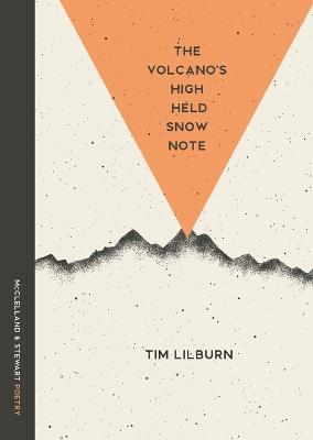 The Volcano's High Held Snow Note: Poems - Tim Lilburn - cover