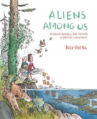 Aliens Among Us: Invasive Animals and Plants in British Columbia - Alex Van Tol,Mike Deas - cover