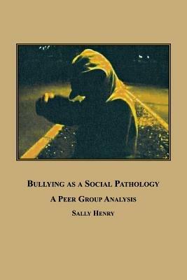 Bullying as a Social Pathology: A Peer Group Analysis - Sally Henry - cover