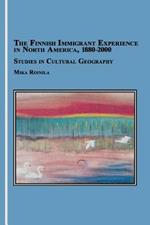 The Finnish Immigrant Experience in North America, 1880-2000: Studies in Cultural Geography