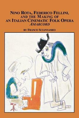 Nino Rota, Federico Fellini, and the Making of an Italian Cinematic Folk Opera Amarcord - Franco Sciannameo - cover