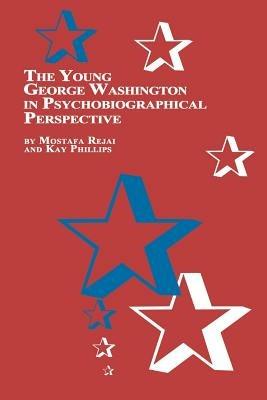 The Young George Washington in Psychobiographical Perspective - M Rejai,Kay Phillips - cover