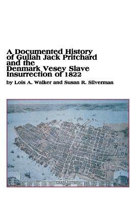 A Documented History of Gullah Jack Pritchard and the Denmark Vesey Slave Insurrection of 1822 - Lois a Walker,Susan R Silverman - cover