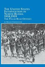 The United States Intervention in North Russia - 1918, 1919 the Polar Bear Odyssey